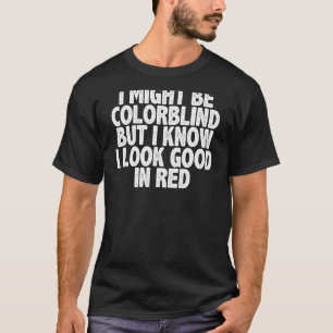 i might be colorblind but i know i look good in re T-Shirt