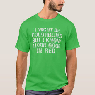 I Might Be Colorblind But I Know I Look Good In Re T-Shirt