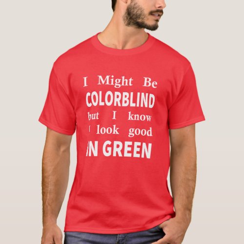 I Might Be Colorblind but I Know I Look Good in T_Shirt