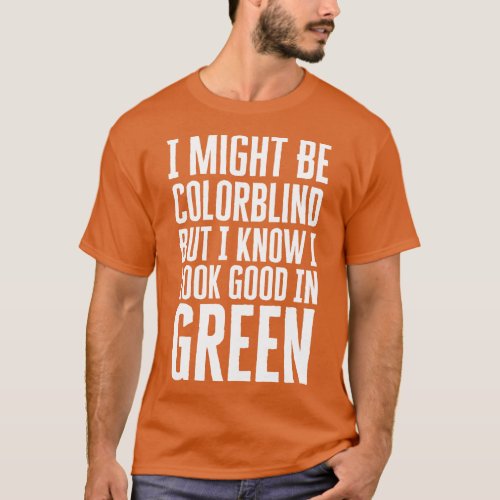 I Might Be Colorblind T_Shirt