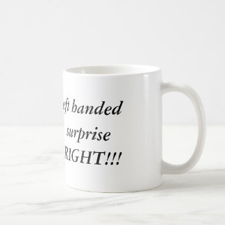 I might be Left handed, but to your  surprise, ... Coffee Mug