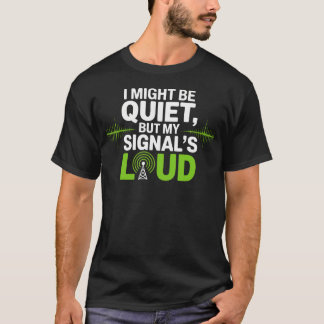 I Might Be Quiet But My Signals Loud Ham Radio Ope T-Shirt