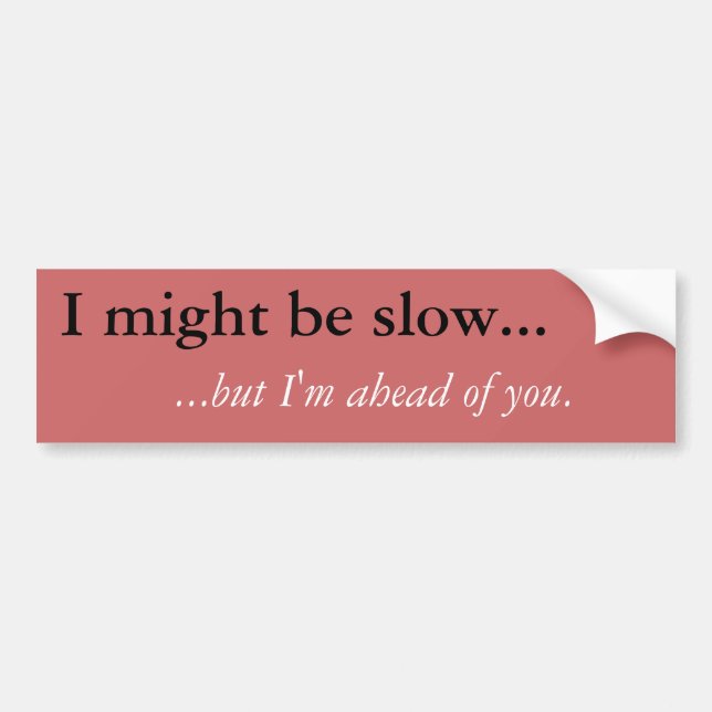 I might be slow... Bumper Sticker (Front)