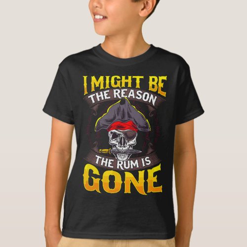 I Might Be The Reason The Rum Is Gone Pirate Theme T_Shirt