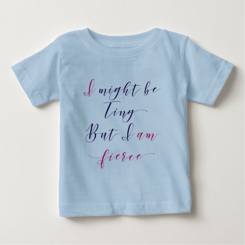 I might be tiny but I am fierce Baby T_Shirt