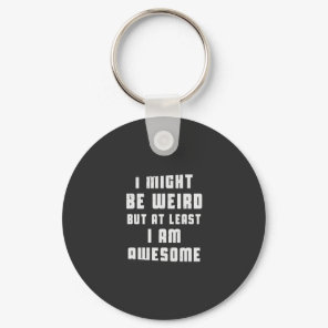 I might be weird, but at least I am awesome Keychain