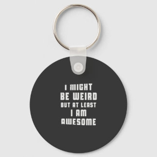 I might be weird, but at least I am awesome Keychain