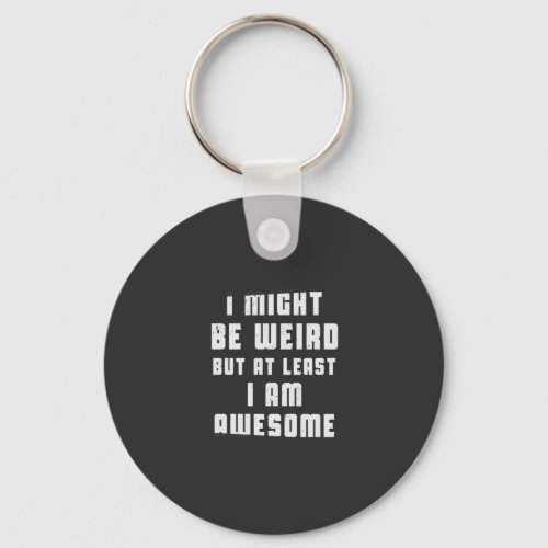 I might be weird but at least I am awesome Keychain