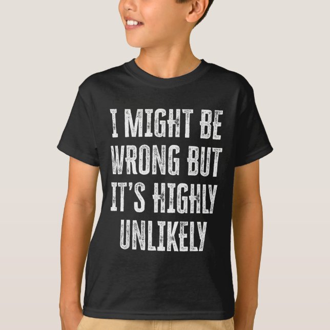 I Might Be Wrong But It’s Highly Unlikely Funny Sa T-Shirt (Front)