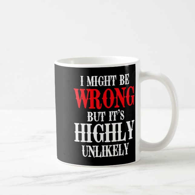 I Might Be Wrong But It's Highly Unlikely Sarcasti Coffee Mug (Right)