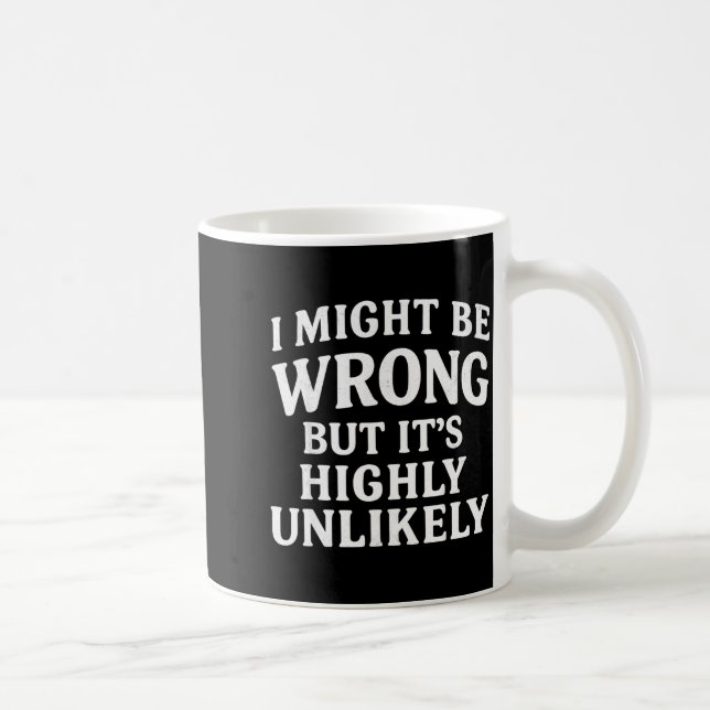 I Might Be Wrong But It's Highly Unlikely Sarcasti Coffee Mug (Right)