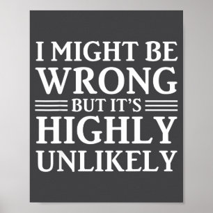 I Might Be Wrong But It's Highly Unlikely Sarcasti Poster