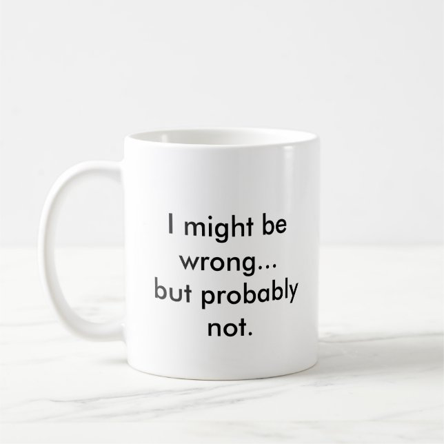 I might be wrong...but probably not. coffee mug (Left)