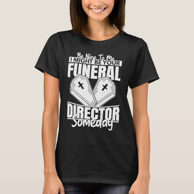 I Might Be Your Funeral Director Embalmer Morticia T-Shirt (Front)