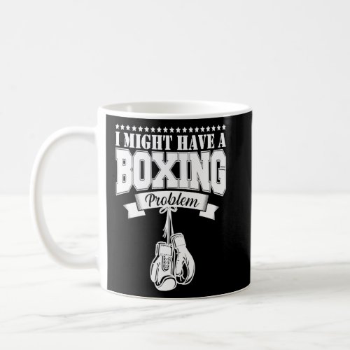 I Might Have A Boxing Problem  Boxer Gloves  Coffee Mug