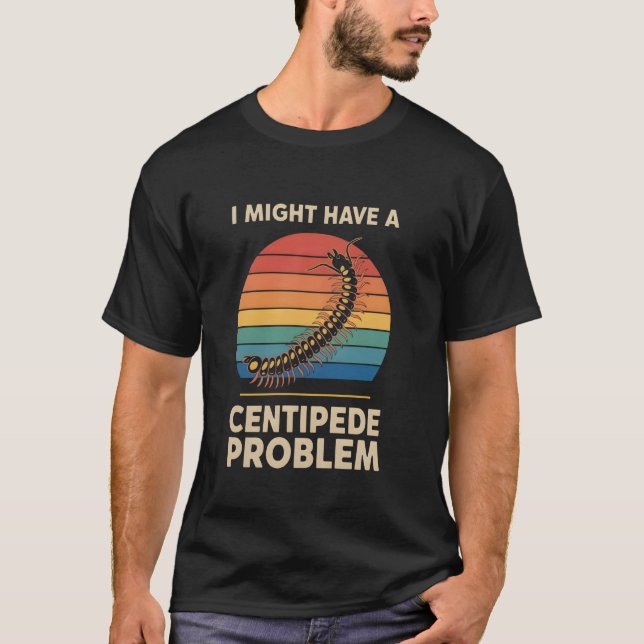 I Might Have A Centipede Problem T-Shirt (Front)