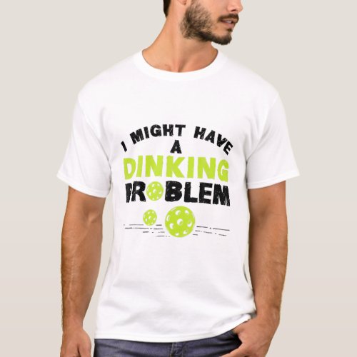 I Might Have A Dinking Problem Funny Pickleball Lo T_Shirt