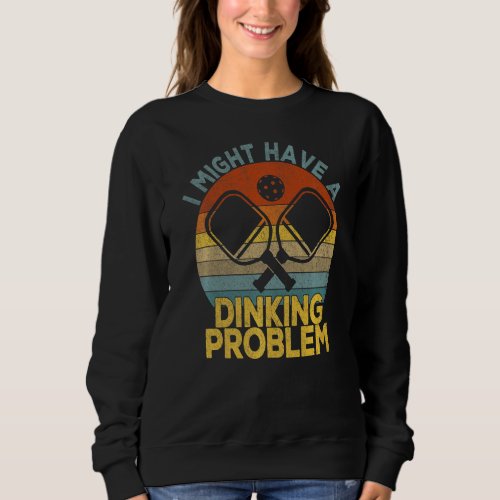 I Might Have A Dinking Problem Funny Pickleball Pl Sweatshirt