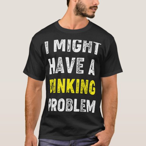 I Might Have A Dinking Problem  Pickleball Saying T_Shirt