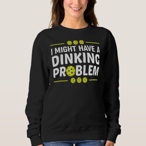 I Might Have A Dinking Problem Pickleball Sweatshirt