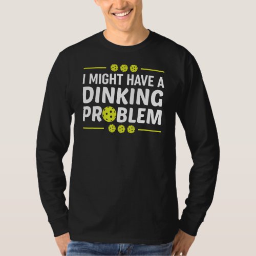 I Might Have A Dinking Problem Pickleball T_Shirt