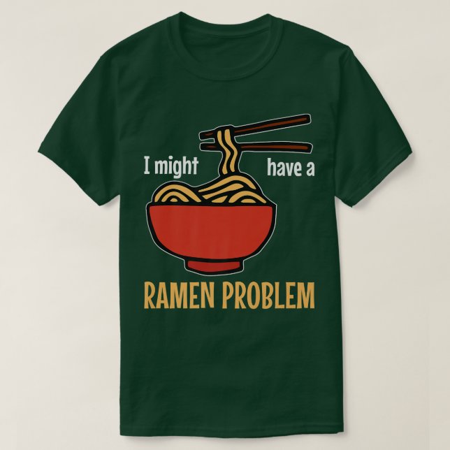 I Might Have A Ramen Problemfunny Ramen 308 T-Shirt (Design Front)