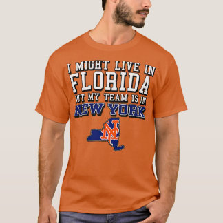 I might live in Florida but my team is in New York T-Shirt