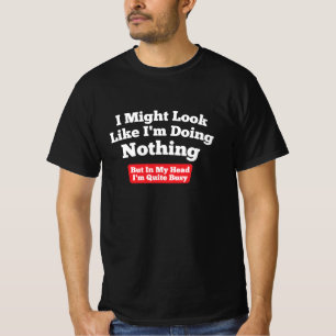 I Might Look Like I'm Doing Nothing  T-Shirt