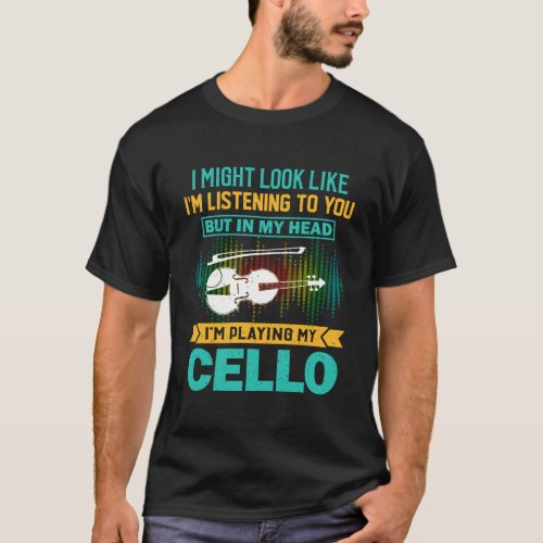 I Might Look Like IM Listening Crazy Cello Player T_Shirt