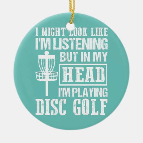 I Might Look Like Im Listening Disc Golf Frisbee Ceramic Ornament