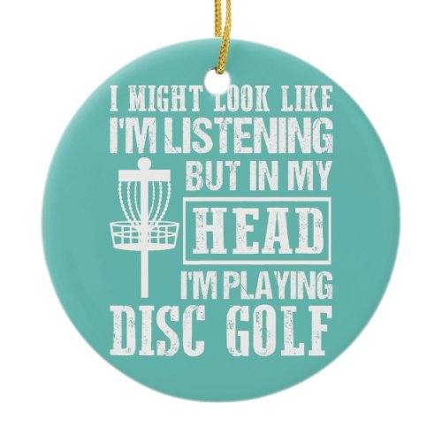 I Might Look Like I'm Listening Disc Golf Frisbee Ceramic Ornament