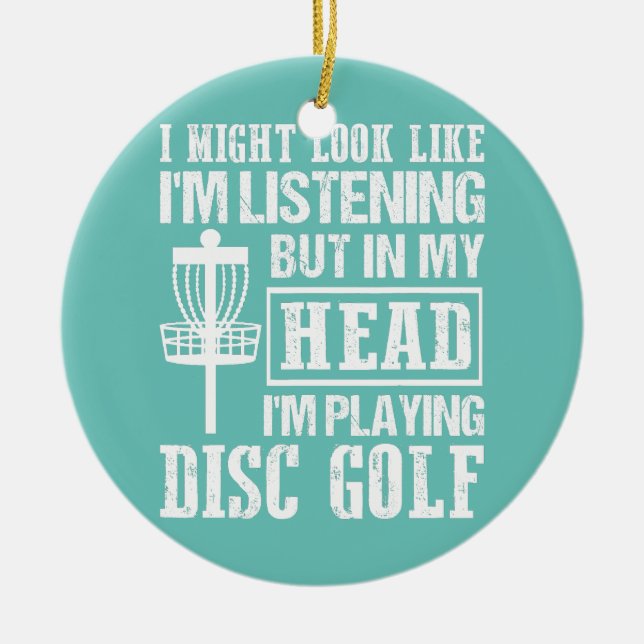 I Might Look Like I'm Listening Disc Golf Frisbee Ceramic Ornament (Front)