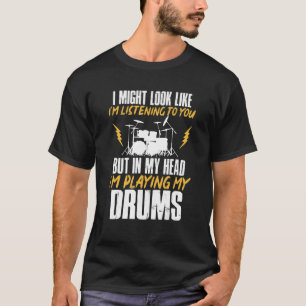 I Might Look Like I'm Listening Drums Drummer Drum T-Shirt