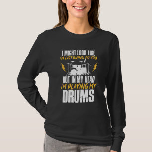 I Might Look Like I'm Listening Drums Drummer Drum T-Shirt