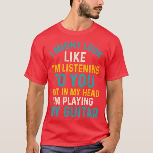 I Might Look Like Im Listening To You But In My He T_Shirt
