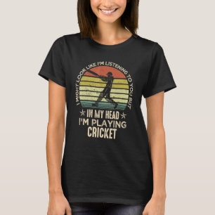 I Might Look Like I'm Listening to You Cricket Pla T-Shirt
