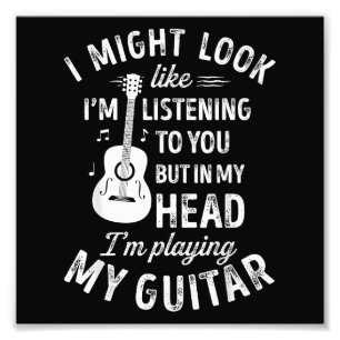 I Might Look Like I'm Listening To You Funny Guita Photo Print