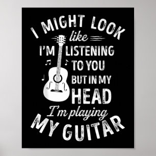 I Might Look Like I'm Listening To You Funny Guita Poster