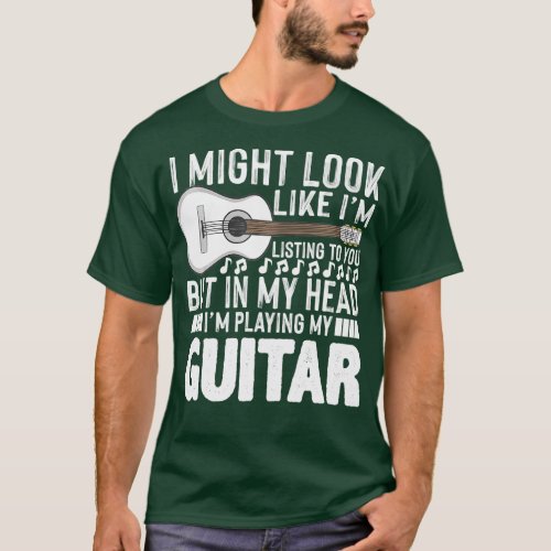 I Might Look Like IM Listening To You Funny Guitar T_Shirt