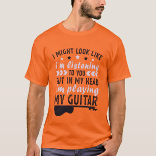 I might look like I'm listening to you Funny music T-Shirt