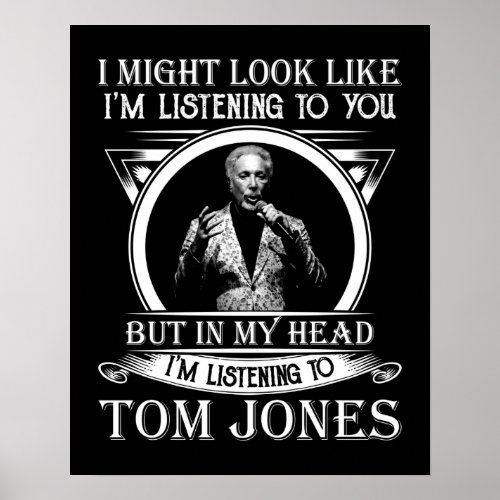 I Might Look Like Im Listening To You Funny Tom J Poster