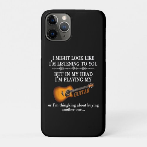 I Might Look Like Im Listening To You Guitar Lover iPhone 11 Pro Case