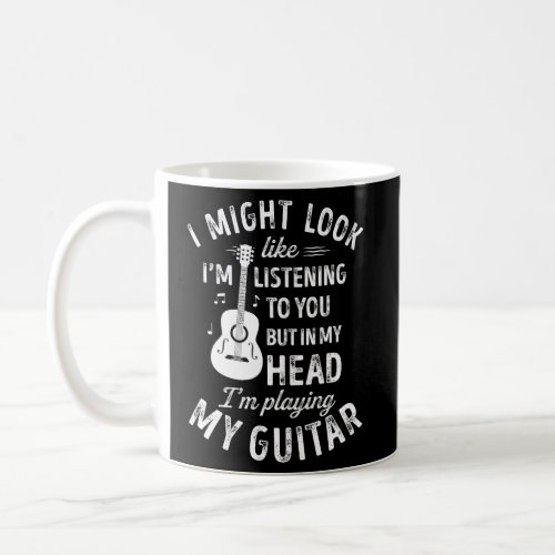 I Might Look Like IM Listening To You Guitar Musi Coffee Mug