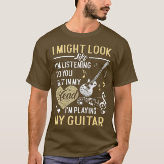 I Might Look Like I'm Listening to You  Music Guit T-Shirt