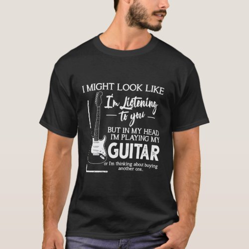 I Might Look Like IM Listening To You Music Guita T_Shirt