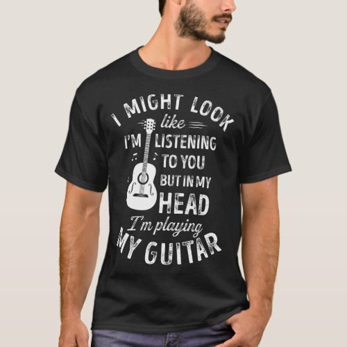 I Might Look Like Im Listening to You  Music T_Shirt