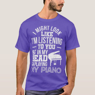 I Might Look Like Im Listening To You Piano  (2) T-Shirt
