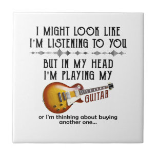 I Might Look Like I'm Listening To You Play Guitar Ceramic Tile
