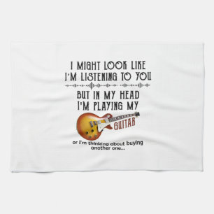 I Might Look Like I'm Listening To You Play Guitar Kitchen Towel
