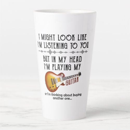 I Might Look Like Im Listening To You Play Guitar Latte Mug